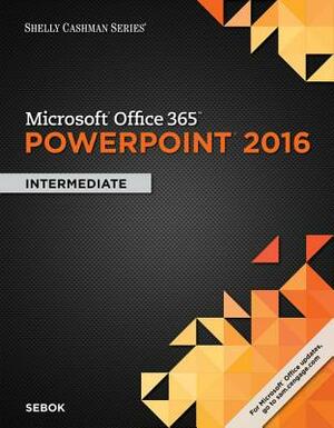 Shelly Cashman Series Microsoft Office 365 & PowerPoint 2016: Intermediate, Loose-Leaf Version by Susan L. Sebok