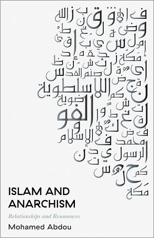 Islam and Anarchism: Relationships and Resonances by Mohamed Abdou