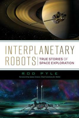 Interplanetary Robots: True Stories of Space Exploration by Rod Pyle