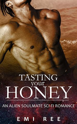 Tasting Your Honey by Emi Ree, Emi Ree