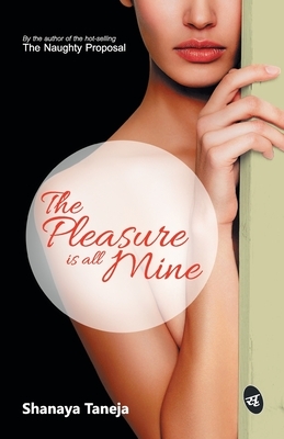 The Pleasure is all Mine by Shanaya Taneja