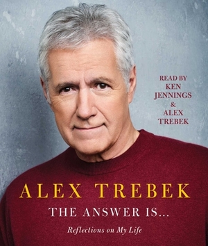 The Answer Is . . .: Reflections on My Life by Alex Trebek