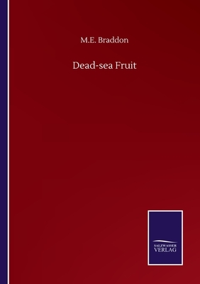 Dead-sea Fruit by Mary Elizabeth Braddon