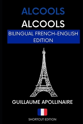 Alcools / Alcools - French Poetry: (BILINGUAL FRENCH-ENGLISH EDITION A1) translated as SHORTCUT EDITION by Guillaume Apollinaire