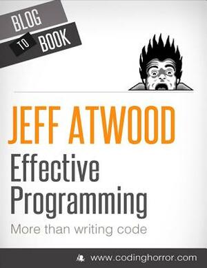 Effective Programming: More Than Writing Code by Jeff Atwood