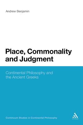 Place, Commonality and Judgment: Continental Philosophy and the Ancient Greeks by Andrew Benjamin