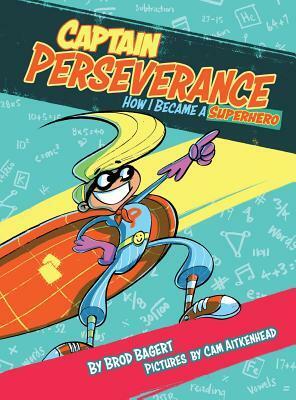 Captain Perseverance: How I Became a Superhero by Brod Bagert, Cam Aitkenhead