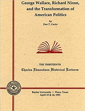 George Wallace, Richard Nixon and the Transformation of American Politics by Dan T. Carter