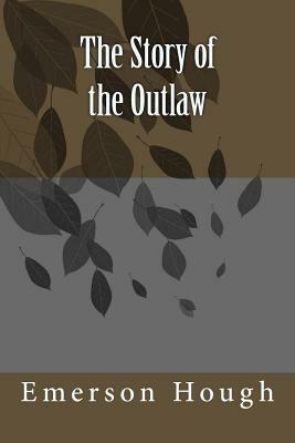 The Story of the Outlaw by Emerson Hough