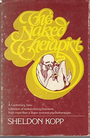 Naked Therapist - A Canterbury Talescollection of embarrassingmoments from more than a dozen eminent psychotherapists by Sheldon B. Kopp