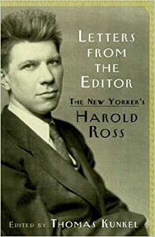 Letters From the Editor: The New Yorker's Harold Ross by Thomas Kunkel, Harold Wallace Ross