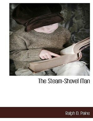 The Steam-Shovel Man by Ralph D. Paine