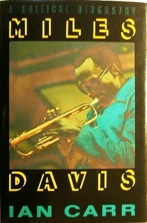 Miles Davis: A Critical Biography by Ian Carr, Ian Carr