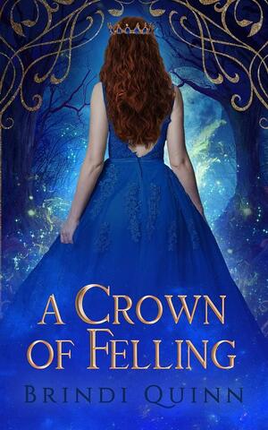 A Crown of Felling by Brindi Quinn