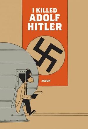 I Killed Adolf Hitler by Kim Thompson, Jason, Hubert