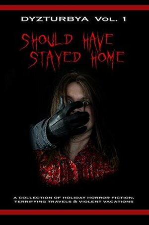 Dyzturbya: Should Have Stayed Home by Carla Kovach, Vanessa Morgan, John Lovell, Mark Wallace, Brooke Venables