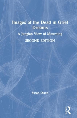 Images of the Dead in Grief Dreams: A Jungian View of Mourning by Susan Olson
