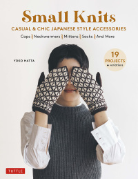 Small Knits: Casual & Chic Japanese Style Accessories: (19 Projects + Variations) by Yoko Hatta