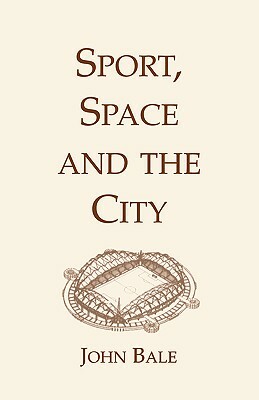 Sport, Space and the City by John Bale