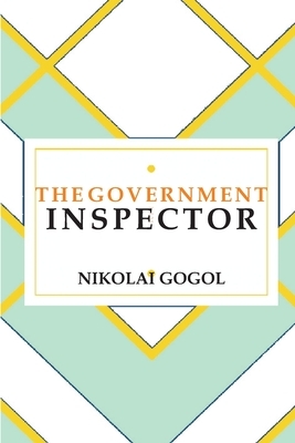 The Government Inspector: A Comedy in Five Acts by Nikolai Gogol