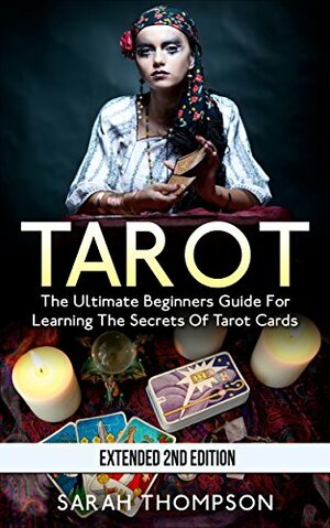 Tarot: The Ultimate Beginners Guide for Learning the Secrets of Tarot Cards by Sarah Thompson