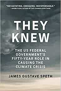 They Knew: The Us Federal Governments Fifty-Year Role in Causing the Climate Crisis by James Gustave Speth