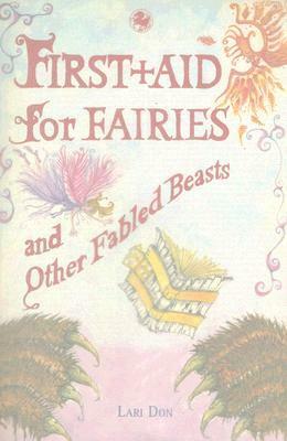 First Aid for Fairies and Other Fabled Beasts by Lari Don