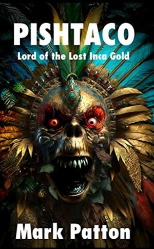 Pishtaco: Lord of the Lost Inca Gold by Mark Patton