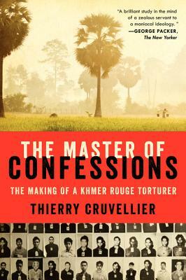 The Master of Confessions: The Making of a Khmer Rouge Torturer by Thierry Cruvellier