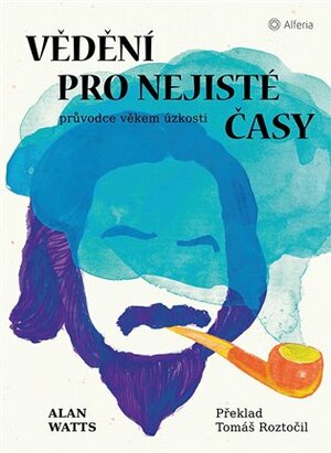 Vědění pro nejisté časy: Průvodce věkem úzkosti by Alan Watts