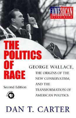 The Politics of Rage: George Wallace, the Origins of the New Conservatism, and the Transformation of American Politics by Dan T. Carter