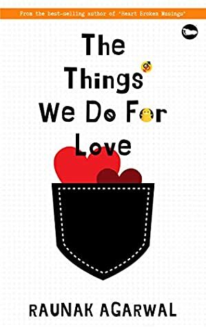 The Things We Do for Love by Raunak Agarwal