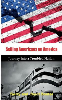 Selling Americans on America: Journey into a Troubled Nation by Janet Souter, Gerry Souter