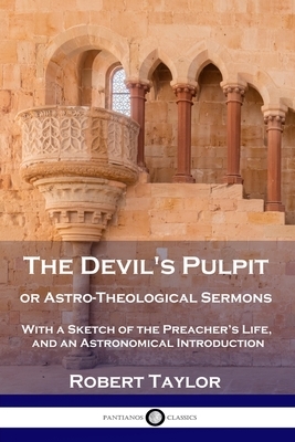 The Devil's Pulpit, or Astro-Theological Sermons: With a Sketch of the Preacher's Life, and an Astronomical Introduction by Robert Taylor
