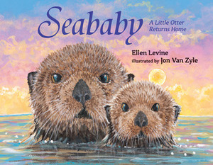 Seababy: A Little Otter Returns Home by Jon Van Zyle, Ellen Levine