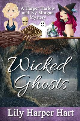 Wicked Ghosts: A Harper Harlow and Ivy Morgan Mystery by Lily Harper Hart