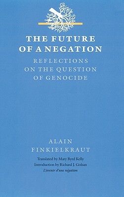 The Future of a Negation: Reflections on the Question of Genocide by Alain Finkielkraut