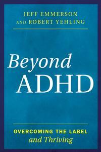 Beyond ADHD: Overcoming the Label and Thriving by Jeff Emmerson, Robert Yehling