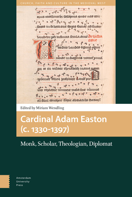 Cardinal Adam Easton (C. 1330-1397): Monk, Scholar, Theologian, Diplomat by 