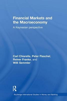 Financial Markets and the Macroeconomy: A Keynesian Perspective by Carl Chiarella, Reiner Franke, Peter Flaschel