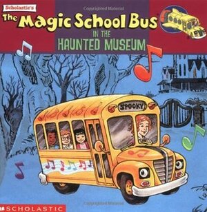 The Magic School Bus In The Haunted Museum: A Book About Sound by Linda Ward Beech, Joanna Cole, Joel Schick