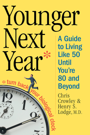 Younger Next Year: A Guide to Living Like 50 Until You're 80 and Beyond by Chris Crowley, Henry S. Lodge