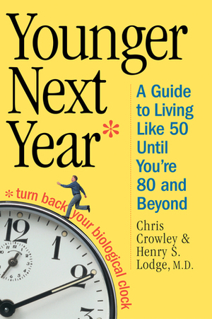 Younger Next Year: A Guide to Living Like 50 Until You're 80 and Beyond by Henry S. Lodge, Chris Crowley