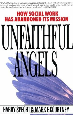 Unfaithful Angels: How Social Work Has Abandoned its Mission by Mark E. Courtney, Harry Specht