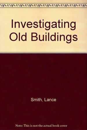 Investigating Old Buildings by Lance Smith