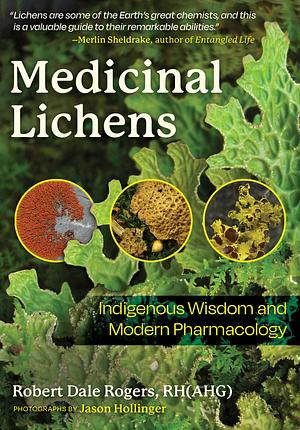 Medicinal Lichens: Indigenous Wisdom and Modern Pharmacology by Robert Dale Rogers