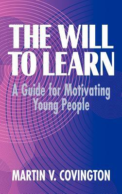 The Will to Learn: A Guide for Motivating Young People by Martin V. Covington