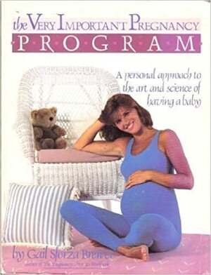 The Very Important Pregnancy Program: A Personal Approach to the Art and Science of Having a Baby by Gail Sforza Brewer, Charles Gerras