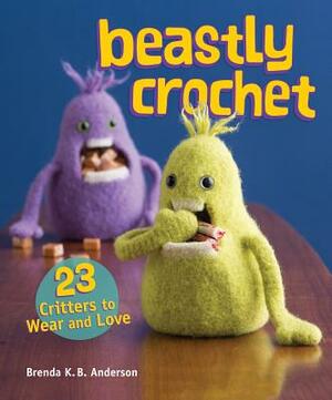 Beastly Crochet: 23 Critters to Wear and Love by Brenda K. B. Anderson