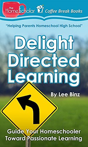 Delight-Directed Learning: Guide Your Homeschooler Toward Passional Learning by Lee Binz